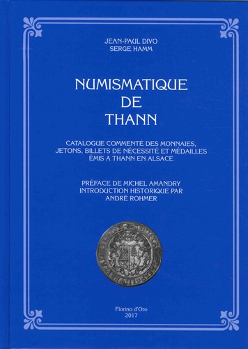 Jean-Paul Divo et Serge Hamm - Numismatique de Thann - Catalogue commenté des monnaies, jetons, billets de nécessité et médailles émis à Thann en Alsace.