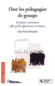 Jean-Paul Donckèle - Oser les pédagogies de groupe - Enseigner autrement afin qu'ils apprennent vraiment.