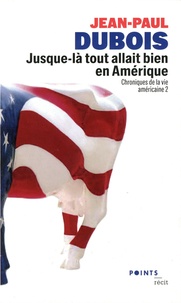 Jean-Paul Dubois - Chroniques de la vie américaine - Tome 2, Jusque-là tout allait bien en Amérique.