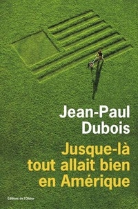 Jean-Paul Dubois - Jusque-là tout allait bien en Amérique.