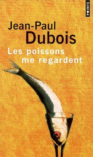 Jean-Paul Dubois - Les poissons me regardent.