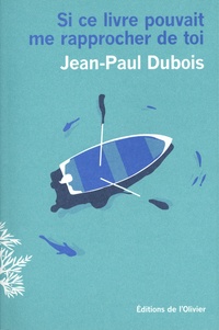 Jean-Paul Dubois - Si ce livre pouvait me rapprocher de toi.