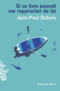 Jean-Paul Dubois - Si ce livre pouvait me rapprocher de toi.