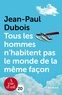Jean-Paul Dubois - Tous les hommes n'habitent pas le monde de la même façon.