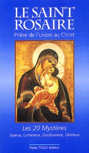 Jean-Paul Dufour - Le Saint Rosaire. Priere De L'Union Au Christ, Les Vingt Mysteres : Joyeux, Lumineux, Douloureux, Glorieux.