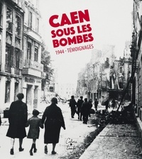 Pierre Coftier et Jean-paul Dupuis - Caen sous les bombes, 1944 - Témoignages.