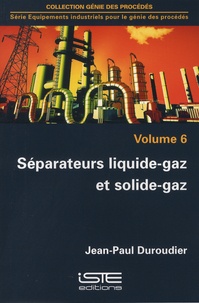 Jean-Paul Duroudier - Equipements industriels pour le génie des procédés - Volume 6, Séparateurs liquide-gaz et solide-gaz.