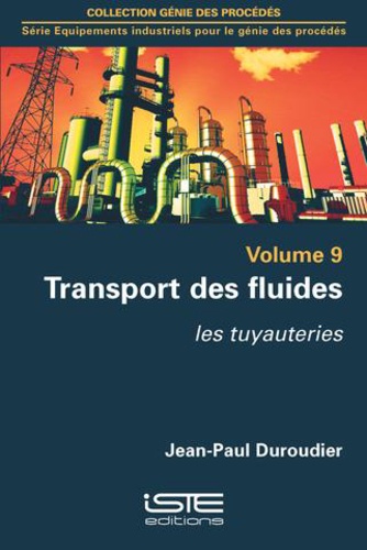 Jean-Paul Duroudier - Equipements industriels pour le génie des procédés - Volume 9, Transport des fluides - Les tuyauteries.