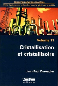 Jean-Paul Duroudier - Equipements industriels pour le génie des procédés - Volume 11, Cristallisation et cristallisoirs.