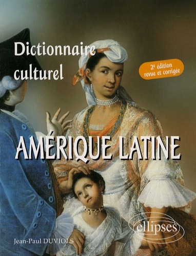 Dictionnaire culturel : Amérique latine. Pays de langue espagnole 2e édition revue et augmentée