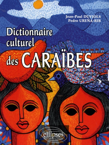 Dictionnaire culturel des Caraïbes. Histoire, littérature, arts plastiques, musique, traditions populaires, biographies