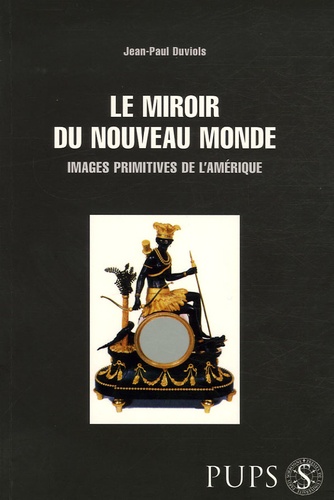 Jean-Paul Duviols - Le miroir du Nouveau Monde - Images primitives de l'Amérique.