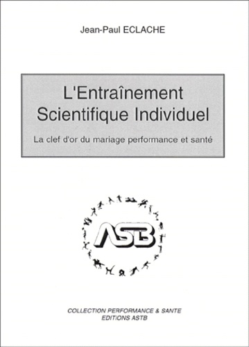Jean-Paul Eclache - L'Entrainement Scientifique Individuel. La Clef D'Or Du Mariage Performance Et Sante.