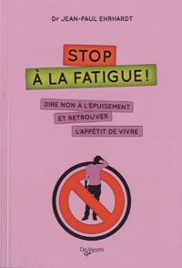 Jean-Paul Ehrhardt - Stop à la fatigue ! - Dire non à l'épuisement et retrouver l'appétit de vivre.