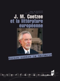 Jean-Paul Engélibert et Derek Attridge - J.M. Coetzee et la littérature européenne - Ecrire contre la barbarie.