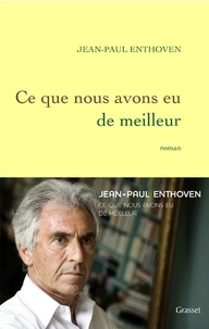 Jean-Paul Enthoven - Ce que nous avons eu de meilleur.
