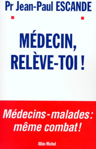 Jean-Paul Escande - Médecin, relève-toi !.