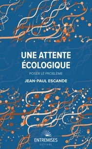 Jean-Paul Escande - Une attente écologique - Poser le problème - Tome 1.