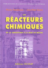 Jean-Paul Euzen et Pierre Trambouze - Les Reacteurs Chimiques. De La Conception A La Mise En Oeuvre.