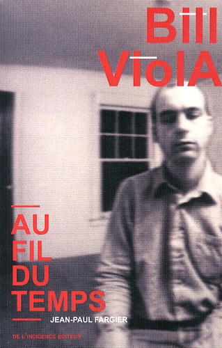 Jean-Paul Fargier - Bill Viola - Au fil du temps.