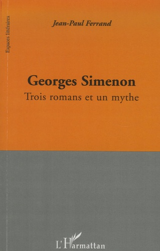 Jean-Paul Ferrand - Georges Simenon - Trois romans et un mythe.