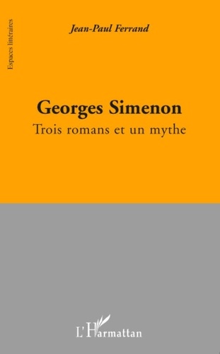 Jean-Paul Ferrand - Georges Simenon - Trois romans et un mythe.