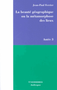 Jean-Paul Ferrier - Antée - Tome 3, La beauté géographique ou la métamorphose des lieux.