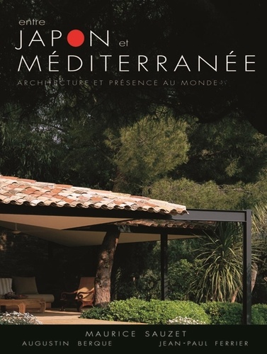 Jean-Paul Ferrier et Maurice Sauzet - Entre Japon Et Mediterranee. Architecture Et Presence Au Monde.