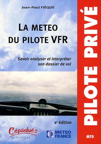 Jean-Paul Fièque - La météo du pilote VFR - Savoir analyser et interpréter son dossier de vol.