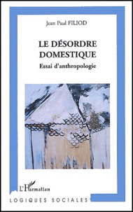 Jean-Paul Filiod - Le désordre domestique - Essai d'anthropologie.