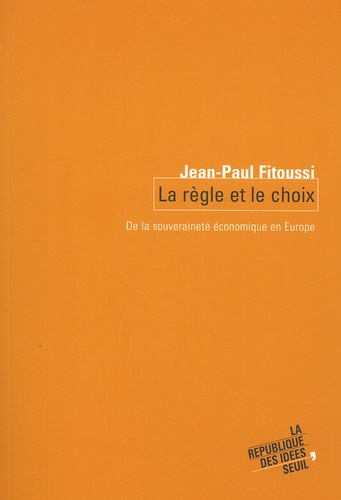 Jean-Paul Fitoussi - La Regle Et Le Choix. De La Souverainete Economique En Europe.