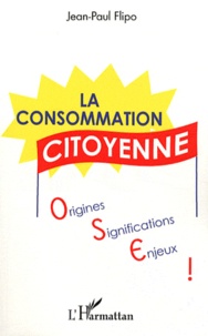 Jean-Paul Flipo - La consommation citoyenne - Origines, significations, enjeux.