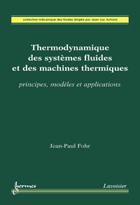 Jean-Paul Fohr - Thermodynamique des systèmes fluides et des machines thermiques - Principes, modèles et applications.