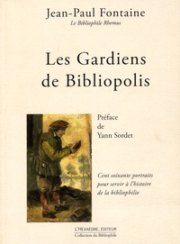 Jean-Paul Fontaine - Les Gardiens de Bibliopolis - Tome 1, Cent soixante portraits pour servir à l'histoire de la bibliophilie.