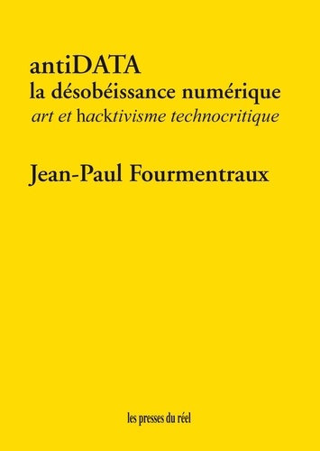 antiDATA. La désobéissance numérique - Art et hacktivisme technocritique