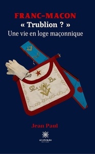Jean Paul - Franc-maçon - "Trublion ?" - Une vie en loge maçonnique.