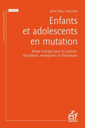 Enfants et adolescents en mutation. Mode d'emploi pour les parents, éducateurs, enseignants et thérapeutes 8e édition revue et augmentée