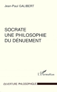 Jean-Paul Galibert - SOCRATE. - Une philosophie du dénuement.