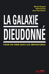 Jean-Paul Gautier et Michel Briganti - La galaxie Dieudonné - Pour en finir avec les impostures.