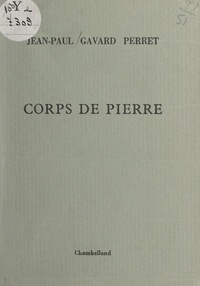Jean-Paul Gavard Perret - Corps de pierre.