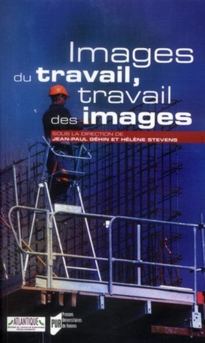 Jean-Paul Géhin et Hélène Stevens - Images du travail, travail des images.