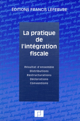 Jean-Paul Gérard et Jean-Yves Mercier - La Pratique De L'Integration Fiscale. Resultat D'Ensemble, Distribution, Restructurations, Declarations, Conventions, Edition Mise A Jour Au 1er Decembre 1999.