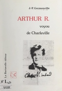 Jean-Paul Germonville - Un certain Arthur R., voyou de Charleville.