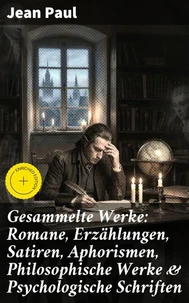 Gesammelte Werke: Romane, Erzählungen, Satiren, Aphorismen, Philosophische Werke &amp; Psychologische Schriften