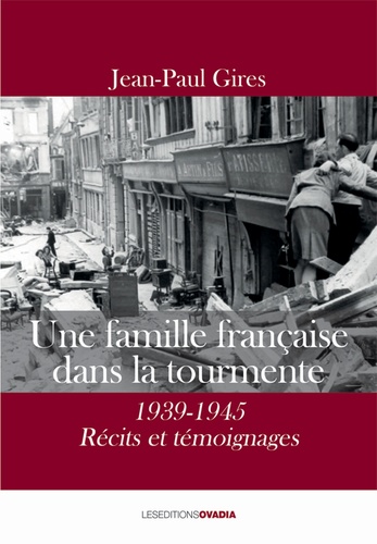 Une famille française dans la tourmente. 1939-1945 - Récits et témoignages