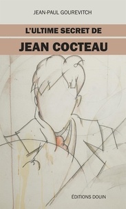 Jean-Paul Gourévitch - L’ultime secret de Jean Cocteau.