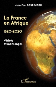Jean-Paul Gourévitch - La France en Afrique 1520-2020 - Vérités et mensonges.