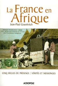 Jean-Paul Gourévitch - La France en Afrique - Cinq siècles de présence : vérités et mensonges.