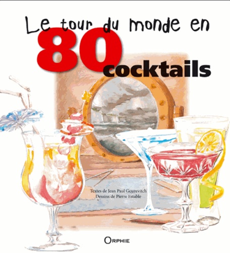 Jean-Paul Gourévitch - Le tour du monde en 80 cocktails - Mode d'emploi.