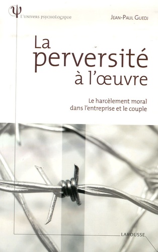 Jean-Paul Guedj - La perversité à l'oeuvre - Le harcèlement moral dans l'entreprise et le couple.